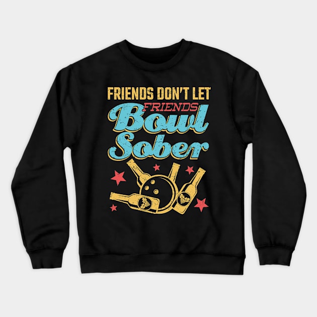 Drinking Bowling Shirt - Friends Don't Let Friends Bowl Crewneck Sweatshirt by redbarron